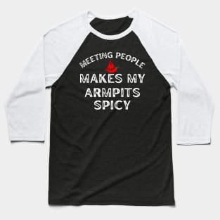 Meeting People Makes My Armpits Spicy Baseball T-Shirt